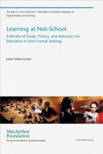 Learning at Not-School: A Review of Study, Theory, and Advocacy for Education in Non-Formal Settings - Julian Sefton-Green