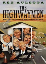 The Highwaymen: Warriors of the Information Superhighway - Ken Auletta