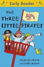 The Three Little Pirates (Early Reader) - Georgie Adams, Emily Bolam