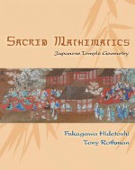 Sacred Mathematics: Japanese Temple Geometry - Hidetoshi Fukagawa, Tony Rothman, Hidetoshi Fukagawa