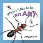 What's It Like to Be... an Ant? - Jinny Johnson, Desiderio Sanzi