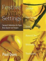 Festive Hymn Settings: Seasonal Celebrations for Organ, Brass Quartet and Opt. Timpani - Paul Davis