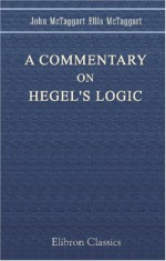 A Commentary On Hegel's Logic (Elibron Classics) - John McTaggart, Ellis McTaggart