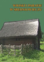 Wioski i parafie w średniowieczu - Dariusz Andrzej Sikorski, Wojciech Chudziak, Sławomir Moździoch, Michał Brzostowicz, Tomasz Jurek, Piotr Boroń, Jacek Wrzesiński, Maciej Przybył, Szczęsny Skibiński, Krzysztof Kaczmarek