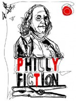 Philly Fiction: Short Stories Highlighting Philadelphia as a City of Literary Inspiration - Josh McIlvain, Tracy Parker, Christopher Munden, Greg November