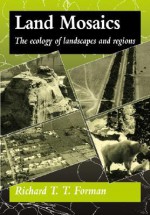 Land Mosaics: The Ecology of Landscapes and Regions - Richard T.T. Forman