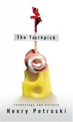 The Toothpick: Technology and Culture - Henry Petroski