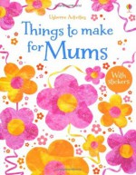 Things to Make for Mums. Rebecca Gilpin - Rebecca Gilpin