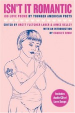 Isn't It Romantic: 100 Love Poems by Younger American Poets - Brett Fletcher Lauer, Brett Fletcher Lauer, Aimee Kelley
