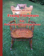 Morgan's DIY Vol.I Fixing Furniture for Occasional Craftspersons (Morgan's DIY for woodworkers) - Gregory Morgan, Roger Morgan, Holly Morgan