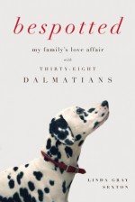 Bespotted: My Family's Love Affair with Thirty-Eight Dalmatians - Linda Gray Sexton