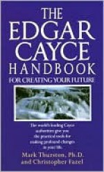 Edgar Cayce Handbook for Creating Your Future - Christopher Fazel, Mark Thurston