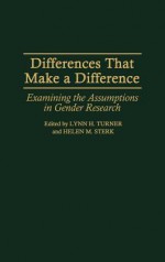 Differences That Make a Difference: Examining the Assumptions in Gender Research - Lynn H. Turner