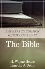 Answers to Common Questions about the Bible - H. Wayne House, Timothy J. Demy