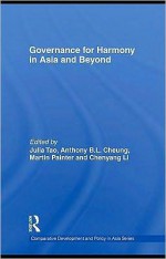 Governance for Harmony in Asia and Beyond (Comparative Development and Policy in Asia) - Julia Tao, Anthony B.L. Cheung, Martin Painter, Chenyang Li