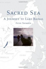 Sacred Sea: A Journey to Lake Baikal - Peter Thomson