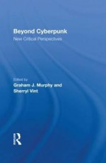 Beyond Cyberpunk: New Critical Perspectives - Graham J. Murphy, Sherryl Vint