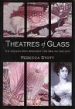 Theatres of Glass: The Woman Who Brought the Sea to the City - Rebecca Stott