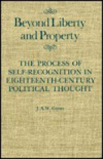 Beyond Liberty and Property: The Process of Self-Recognition in Eighteenth-Century Political Thought - J.A.W. Gunn