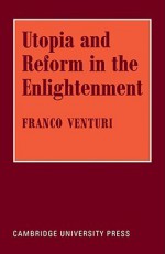 Utopia and Reform in the Enlightenment - Franco Venturi