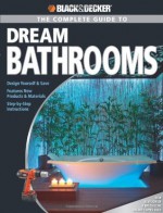 Black & Decker The Complete Guide to Dream Bathrooms: Design Yourself & Save - Features New Products & Materials - Step-by-Step Instructions (Black & Decker Complete Guide) - Ruth Strother