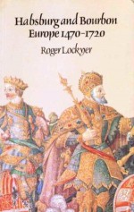 Habsburg and Bourbon Europe 1470-1720 - Roger Lockyer