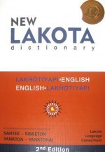 New Lakota Dictionary: Lakhotiyapi-English / English-Lakhotiyapi & Incorporating the Dakota Dialects of Yankton-Yanktonai & Santee-Sisseton - Lakota Language Consortium