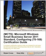 (Mcts): Microsoft Windows Small Business Server 2011 Standard, Configuring (70-169) Certification Guide - Drew Hills, Robert Crane