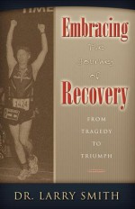 Embracing the Journey of Recovery: From Tragedy to Triumph - Larry Smith