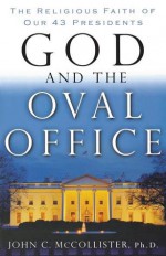 God and the Oval Office: The Religious Faith of Our 43 Presidents - John McCollister