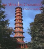 Sir William Chambers: Architect to George III - William Chambers, John Harris, John Harris, Michael Snodin