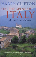 On the Spine of Italy: A Year in the Abbruzzi - Harry Clifton