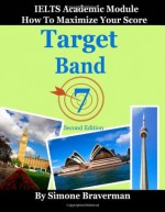 Target Band 7: IELTS Academic Module - How to Maximize Your Score (second edition) - Simone Braverman