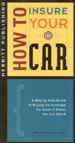 How to Insure Your Car: A Step-By-Step Guide to Buying the Coverage You Need at Prices You Can Afford First Edition - Merritt Publishing