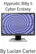 Hypnotic Billy 5 - Cyber Ecstasy - Lucian Carter