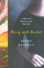 Being with Rachel: A Personal Story of Memory and Survival - Karen Brennan