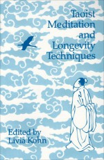 Taoist Meditation and Longevity Techniques - Livia Kohn