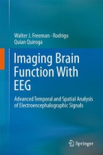 Imaging Brain Function with Eeg: Advanced Temporal and Spatial Analysis of Electroencephalographic Signals - Walter J. Freeman, Rodrigo Quian Quiroga