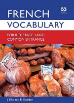 French Vocabulary for Key Stage 3 and Common Entrance (Vocabulary for KS3 and CE) - John Ellis, Richard Gordon