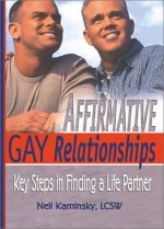 Affirmative Gay Relationships: Key Steps in Finding a Life Partner - Neil Kaminsky