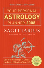 Your Personal Astrology Planner 2008: Sagittarius - Rick Levine, Jeff Jawer