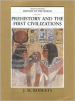 Prehistory & the First Civilizations (The Illustrated History of the World, Vol 1) - J.M. Roberts