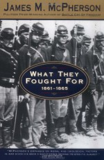 What They Fought for, 1861-1865 - James M. McPherson