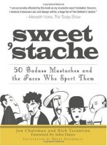 Sweet 'Stache: 50 Badass Mustaches and the Faces Who Sport Them - Jon Chattman, John Oates, Rich Tarantino, Brett Underhill