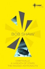 Bob Shaw SF Gateway Omnibus: Orbitsville, The Ragged Astronauts, A Wreath of Stars (SF Gateway Omnibuses) - Bob Shaw