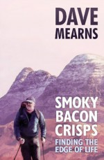 SMOKY BACON CRISPS: Finding the edge of life - Dave Mearns