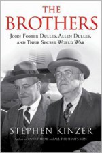 The Brothers: John Foster Dulles, Allen Dulles & Their Secret World War - Stephen Kinzer