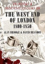 Murders And Misdemeanours In The West End Of London 1800 1850 - David Brandon, Alan Brooke