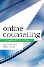 Online Counselling: A Handbook for Practitioners - Gill Jones, Anne Stokes