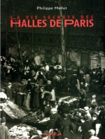 La vie secrète des Halles de Paris - Philippe Mellot